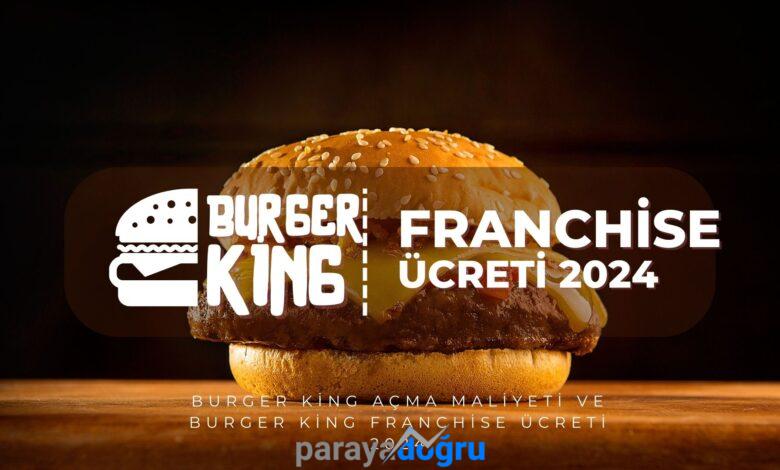 Burger King Açma Maliyeti ve Burger King Franchise Ücreti 2024