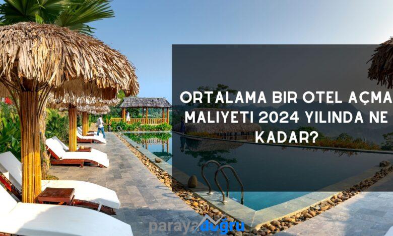 Ortalama Bir Otel Açma Maliyeti 2024 Yılında Ne Kadar?